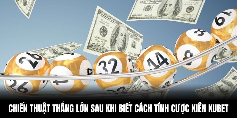 Chiến thuật thắng lớn sau khi biết cách tính cược xiên KUBET