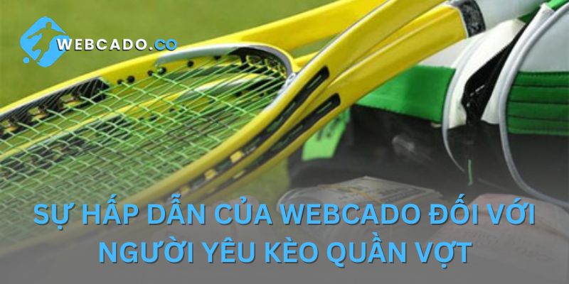 Những ưu điểm vượt trội khi tham gia kèo tennis tại Webcado